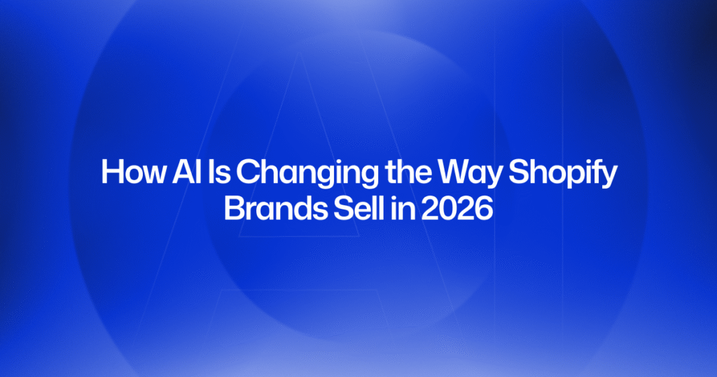How AI Is Changing the Way Shopify Brands Sell in 2026