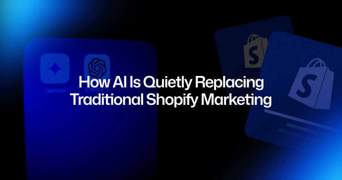 How AI Is Quietly Replacing Traditional Shopify Marketing