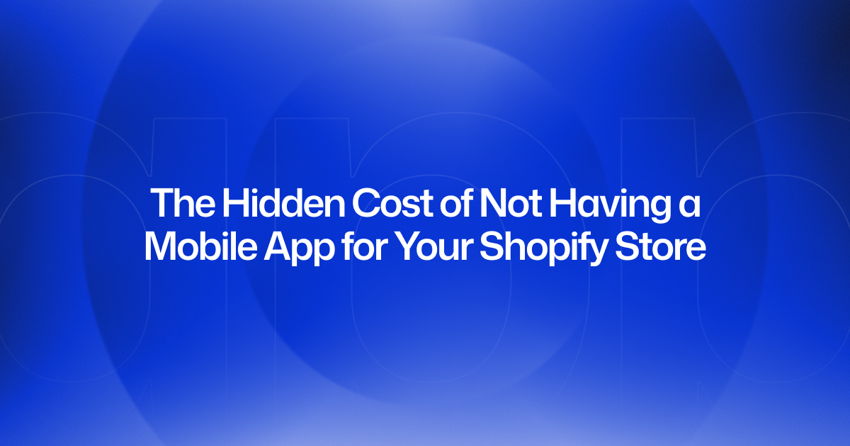 The Hidden Cost of Not Having a Mobile App for Your Shopify Store